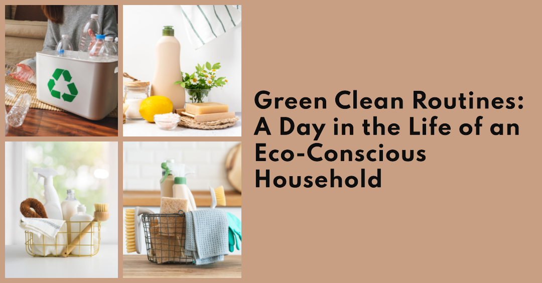 Green Clean Routines: A Day in the Life of an Eco-Conscious Household
