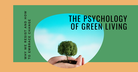 The Psychology of Green Living: Why We Resist and How to Embrace Change