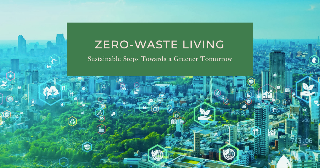 Zero-Waste Living: Sustainable Steps Towards a Greener Tomorrow