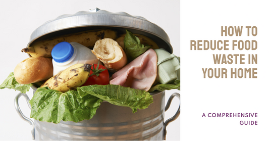 How to Reduce Food Waste in Your Home: A Comprehensive Guide