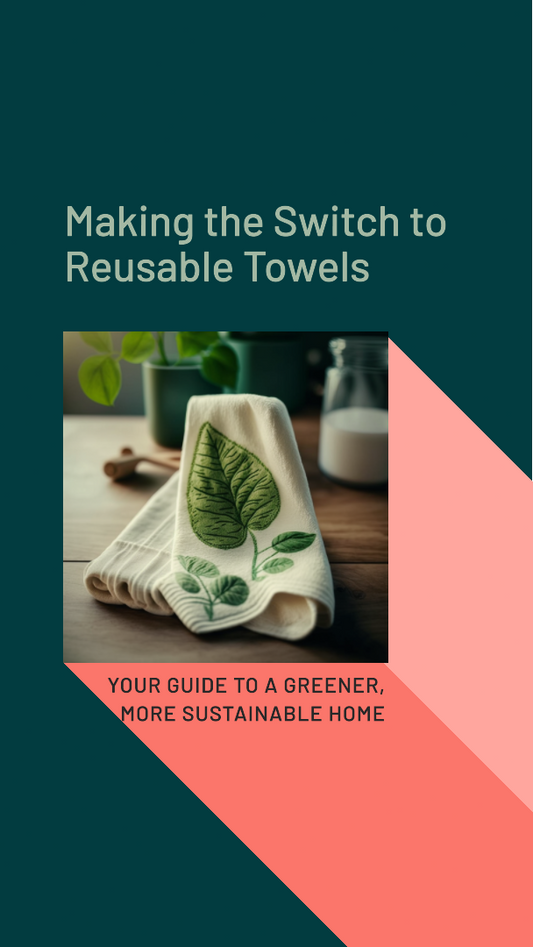 Making the Switch to Reusable Towels: Your Guide to a Greener, More Sustainable Home