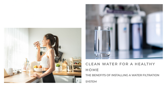 Clean Water for a Healthy Home: The Benefits of Installing a Water Filtration System
